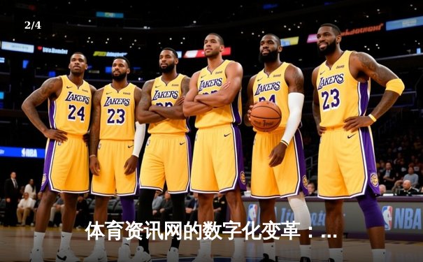 体育资讯网的数字化变革：从信息传递到沉浸式体验 - 2