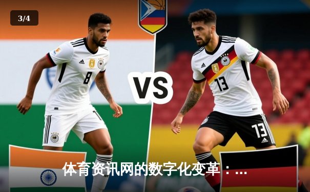 体育资讯网的数字化变革：从信息传递到沉浸式体验 - 3
