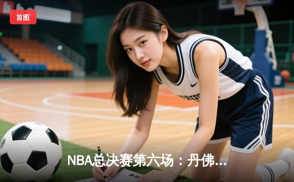 NBA总决赛第六场：丹佛掘金力克迈阿密热火，首夺总冠军奖杯
