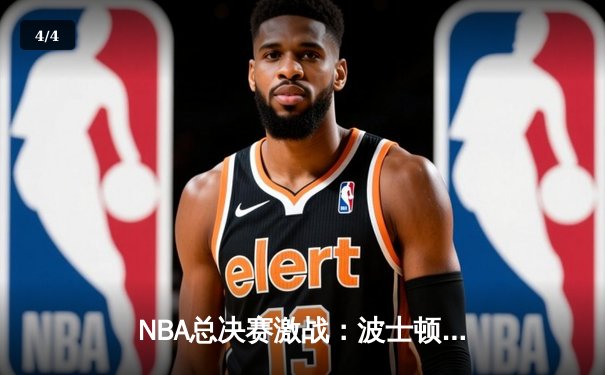 NBA总决赛激战：波士顿凯尔特人逆转击败金州勇士夺得总冠军 - 4
