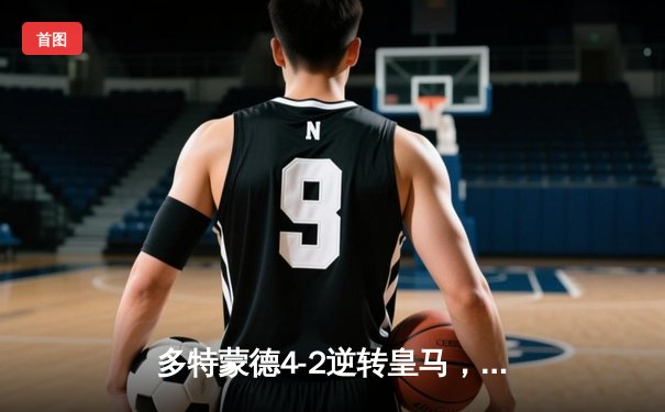 多特蒙德4-2逆转皇马，哈兰德帽子戏法引爆欧冠半决赛