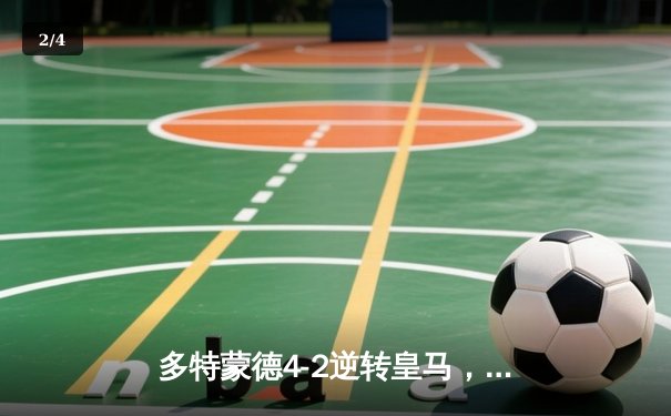 多特蒙德4-2逆转皇马，哈兰德帽子戏法引爆欧冠半决赛 - 2