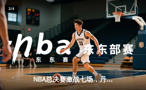 NBA总决赛激战七场，丹佛掘金逆转夺冠创造历史 - 2