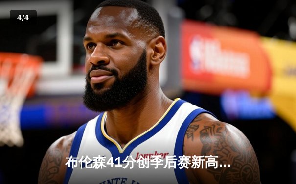 布伦森41分创季后赛新高，尼克斯险胜步行者夺东决开门红 - 4